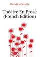Theatre En Prose ... (French Edition), Mendes Catulle 