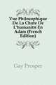 Vue Philosophique De La Chute De L'humanite En Adam (French Edition), Gay Prosper 