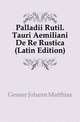 Palladii Rutil. Tauri Aemiliani De Re Rustica (Latin Edition), Gesner Johann Matthias 