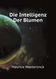 Die Intelligenz Der Blumen (German Edition), Maeterlinck Maurice 