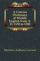 A Concise Dictionary of Middle English from A.D. 1150 to 1580, Mayhew Anthony Lawson 