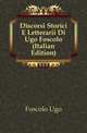 Discorsi Storici E Letterarii Di Ugo Foscolo (Italian Edition), Foscolo Ugo 