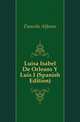 Luisa Isabel De Orleans Y Luis I (Spanish Edition), Danvila Alfonso 