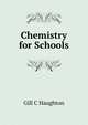 Chemistry for Schools ..., Gill C Haughton 
