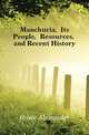 Manchuria, Its People, Resources, and Recent History, Hosie Alexander 