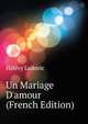Un Mariage D'amour... (French Edition), Halevy Ludovic 