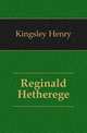 Reginald Hetherege, Kingsley Henry 