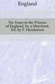 Six Years in the Prisons of England, by a Merchant, Ed. by F. Henderson, England 
