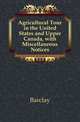 Agricultural Tour in the United States and Upper Canada, with Miscellaneous Notices, Allardice Robert Barclay 