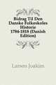 Bidrag Til Den Danske Folkeskoles Historie 1784-1818 (Danish Edition), Larsen Joakim 