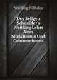 Des Seligen Schneider's Weitling Lehre Vom Sozialismus Und Communismus (German Edition), Weitling Wilhelm 