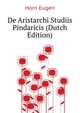 De Aristarchi Studiis Pindaricis... (Dutch Edition), Horn Eugen 