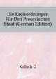 Die Kreisordnungen Fuer Den Preussischen Staat (German Edition), O. Kolisch 