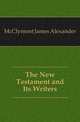 The New Testament and Its Writers, McClymont James Alexander 