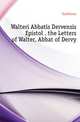 Walteri Abbatis Dervensis Epistolae. the Letters of Walter, Abbat of Dervy, Gualterus 