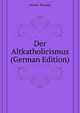 Der Altkatholicismus (German Edition), Foerster Theodor 