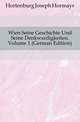 Wien Seine Geschichte Und Seine Denkwuerdigkeiten, Volume 1 (German Edition), Hortenburg Joseph Hormayr 