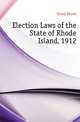 Election Laws of the State of Rhode Island, 1912, Island Rhode 