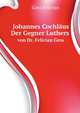 Johannes Cochlus Der Gegner Luthers. von Dr. Felician Gess, Gess Felician 