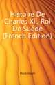 Histoire De Charles Xii, Roi De Suede (French Edition), Mouls Joseph 