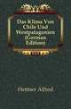 Das Klima Von Chile Und Westpatagonien (German Edition), Hettner Alfred 