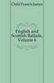 English and Scottish Ballads, Volume 6, Child Francis James 