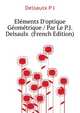 Elements D'optique Geometrique / Par Le P.J. Delsaulx... (French Edition), Delsaulx P J 