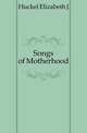 Songs of Motherhood, Huckel Elizabeth J. 