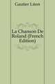 La Chanson De Roland (French Edition), Gautier Leon 