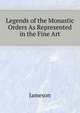 Legends of the Monastic Orders As Represented in the Fine Art ..., Jameson Mrs. 