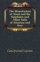 The Manufacture of Alum and the Sulphates and Other Salts of Alumina and Iron, Geschwind Lucien 