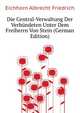 Die Central-Verwaltung Der Verbuendeten Unter Dem Freiherrn Von Stein (German Edition), Eichhorn Albrecht Friedrich 
