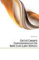 Gai Iuli Caesaris Commentariorum De Bello Civili (Latin Edition), Caesar Gaius Julius 