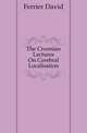 The Croonian Lectures On Cerebral Localisation, Ferrier David 
