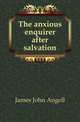 The anxious enquirer after salvation, James John Angell 