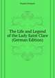The Life and Legend of the Lady Saint Clare (German Edition), Dupuis Francois 