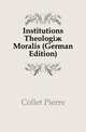 Institutions Theologiae Moralis (German Edition), Collet Pierre 