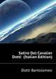 Satire Del Cavalier Dotti ... (Italian Edition), Dotti Bartolomeo 