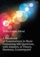 A Handbook of Examinations in Music Containing 600 Questions, with Answers, in Theory, Harmony, Counterpoint ..., Dicks Ernest Alfred 
