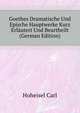 Goethes Dramatische Und Epische Hauptwerke Kurz Erlaeutert Und Beurtheilt (German Edition), Hoheisel Carl 