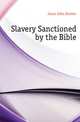 Slavery Sanctioned by the Bible, Jones John Richter 