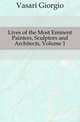 Lives of the Most Eminent Painters, Sculptors and Architects, Volume 1, Vasari Giorgio 