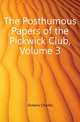 The Posthumous Papers of the Pickwick Club, Volume 3, Чарльз Диккенс 