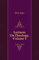 Lectures On Theology, Volume 1, Dick John 