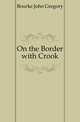 On the Border with Crook, Bourke John Gregory 