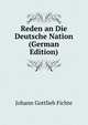 Reden an Die Deutsche Nation (German Edition), Fichte Johann Gottlieb 