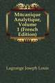 Mecanique Analytique, Volume 1 (French Edition), Lagrange Joseph Louis 