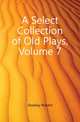 A Select Collection of Old Plays, Volume 7, Dodsley Robert 