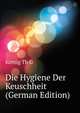 Die Hygiene Der Keuschheit (German Edition), Th. G. Kornig 