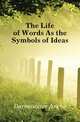 The Life of Words As the Symbols of Ideas, Darmesteter Arsene 